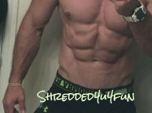 Shredded4u4fun