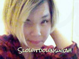 Slowitdownsugah