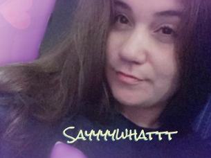 Sayyyywhattt