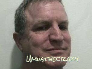 Umustbecrazy