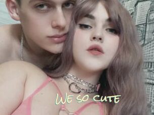 We_so_cute